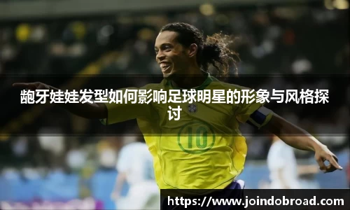 龅牙娃娃发型如何影响足球明星的形象与风格探讨