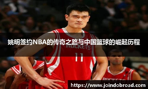 姚明签约NBA的传奇之路与中国篮球的崛起历程