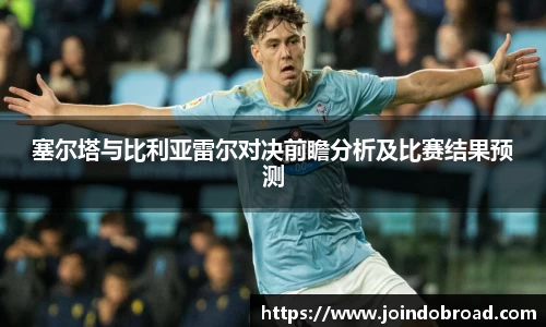 塞尔塔与比利亚雷尔对决前瞻分析及比赛结果预测